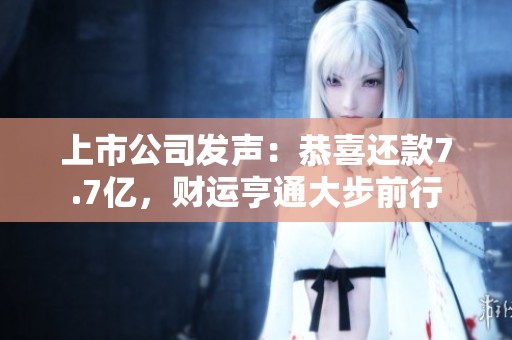 上市公司发声：恭喜还款7.7亿，财运亨通大步前行