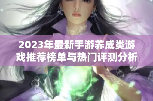 2023年最新手游养成类游戏推荐榜单与热门评测分析