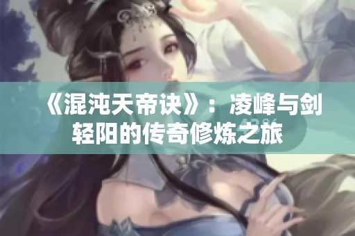 《混沌天帝诀》：凌峰与剑轻阳的传奇修炼之旅