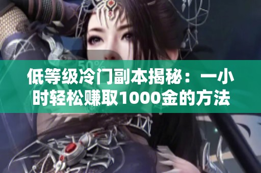 低等级冷门副本揭秘：一小时轻松赚取1000金的方法