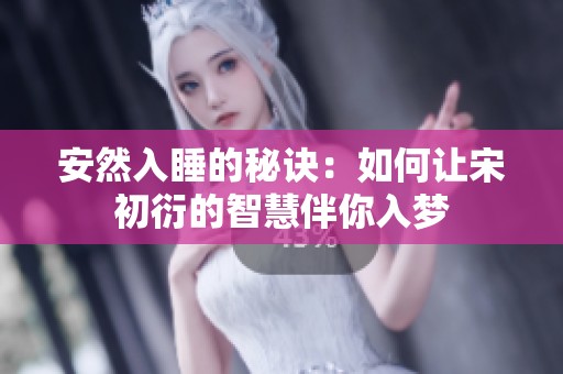 安然入睡的秘诀：如何让宋初衍的智慧伴你入梦