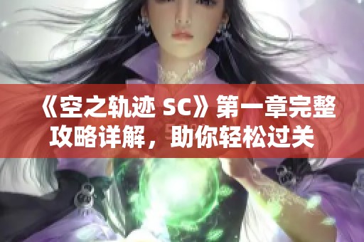 《空之轨迹 SC》第一章完整攻略详解，助你轻松过关