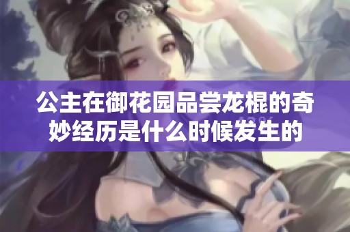 公主在御花园品尝龙棍的奇妙经历是什么时候发生的