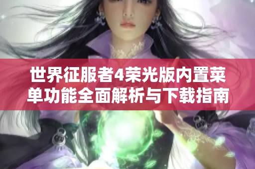 世界征服者4荣光版内置菜单功能全面解析与下载指南