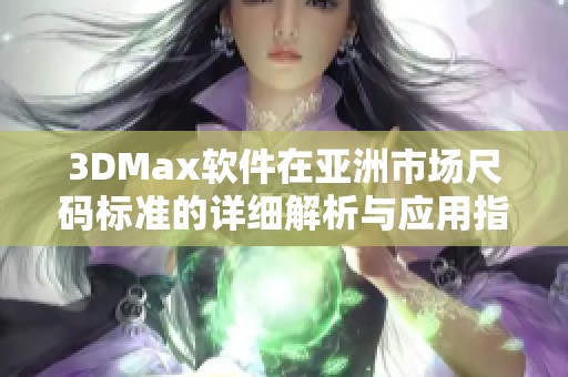3DMax软件在亚洲市场尺码标准的详细解析与应用指南