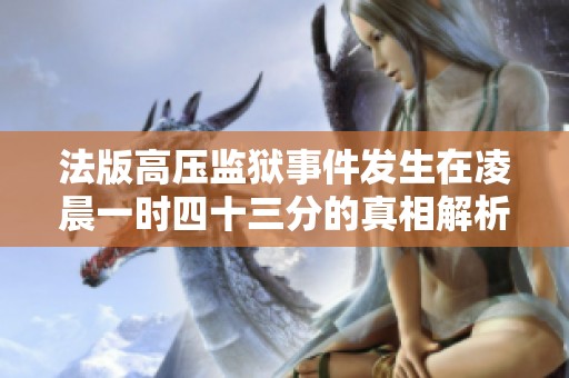 法版高压监狱事件发生在凌晨一时四十三分的真相解析