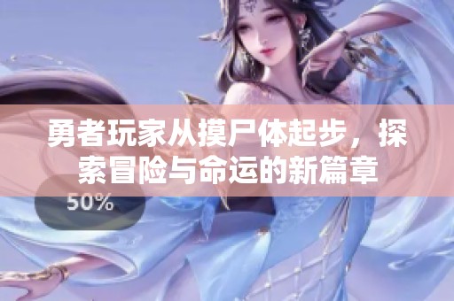 勇者玩家从摸尸体起步，探索冒险与命运的新篇章
