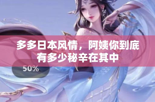 多多日本风情，阿姨你到底有多少秘辛在其中