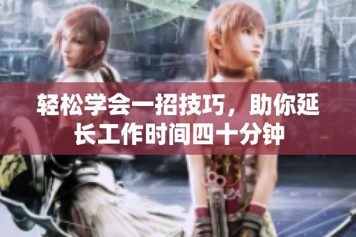 轻松学会一招技巧，助你延长工作时间四十分钟