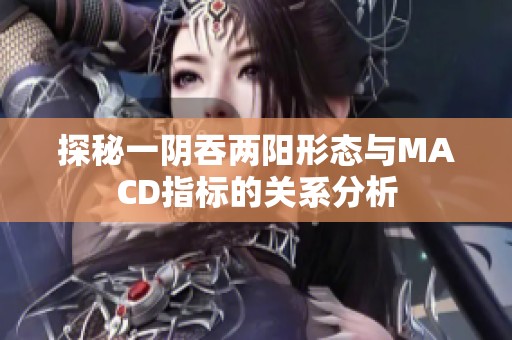 探秘一阴吞两阳形态与MACD指标的关系分析