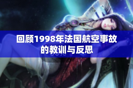回顾1998年法国航空事故的教训与反思