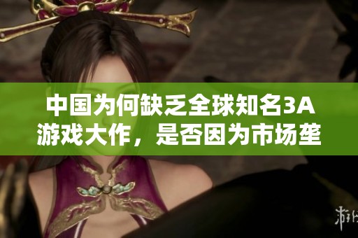 中国为何缺乏全球知名3A游戏大作，是否因为市场垄断？