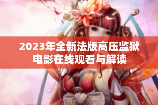 2023年全新法版高压监狱电影在线观看与解读
