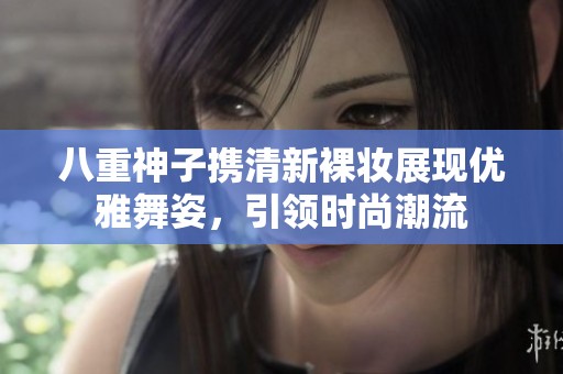 八重神子携清新裸妆展现优雅舞姿，引领时尚潮流