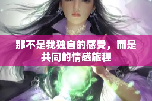 那不是我独自的感受，而是共同的情感旅程