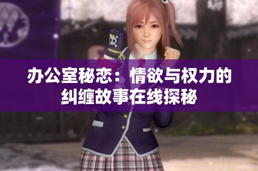 办公室秘恋：情欲与权力的纠缠故事在线探秘