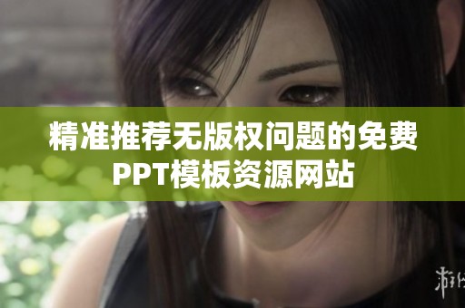 精准推荐无版权问题的免费PPT模板资源网站