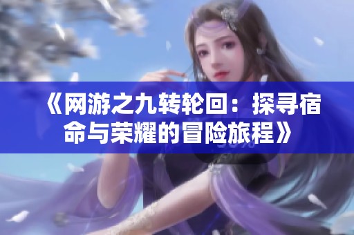 《网游之九转轮回：探寻宿命与荣耀的冒险旅程》