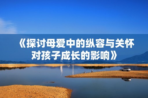 《探讨母爱中的纵容与关怀对孩子成长的影响》