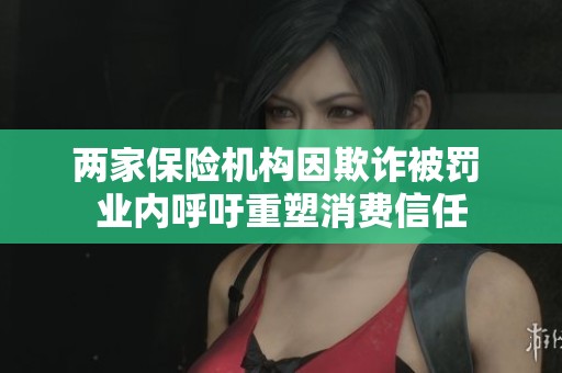 两家保险机构因欺诈被罚 业内呼吁重塑消费信任