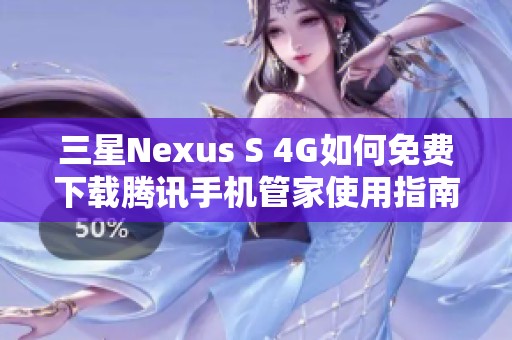 三星Nexus S 4G如何免费下载腾讯手机管家使用指南
