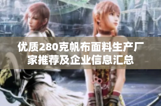 优质280克帆布面料生产厂家推荐及企业信息汇总