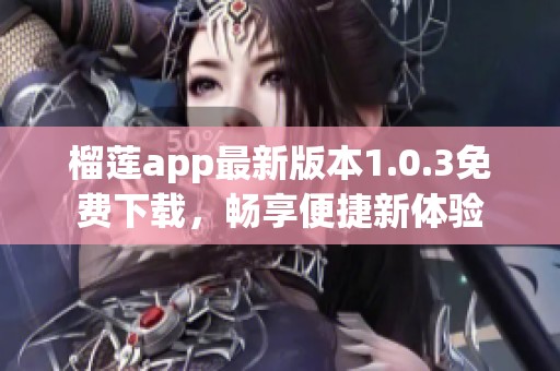 榴莲app最新版本1.0.3免费下载，畅享便捷新体验