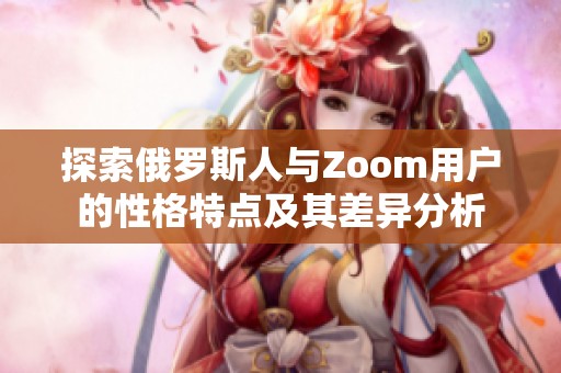 探索俄罗斯人与Zoom用户的性格特点及其差异分析