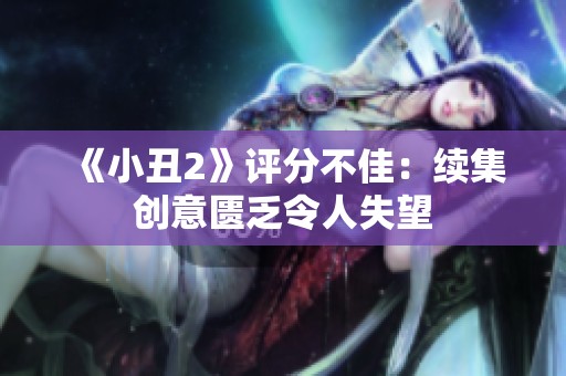 《小丑2》评分不佳：续集创意匮乏令人失望