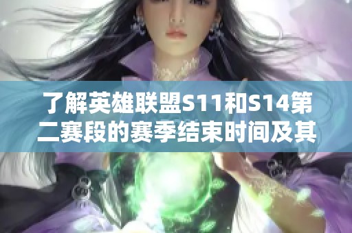 了解英雄联盟S11和S14第二赛段的赛季结束时间及其影响