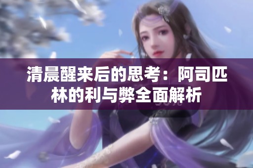 清晨醒来后的思考：阿司匹林的利与弊全面解析