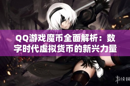 QQ游戏魔币全面解析：数字时代虚拟货币的新兴力量