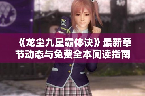《龙尘九星霸体诀》最新章节动态与免费全本阅读指南