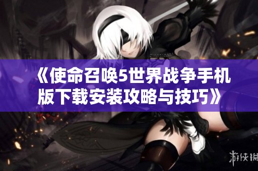 《使命召唤5世界战争手机版下载安装攻略与技巧》