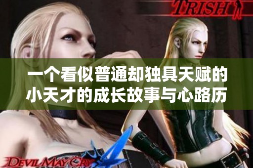 一个看似普通却独具天赋的小天才的成长故事与心路历程
