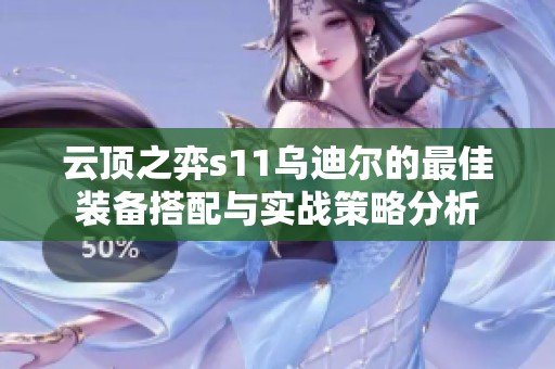 云顶之弈s11乌迪尔的最佳装备搭配与实战策略分析
