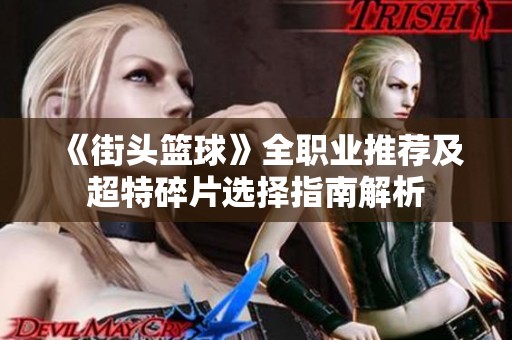 《街头篮球》全职业推荐及超特碎片选择指南解析