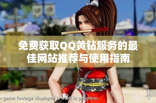 免费获取QQ黄钻服务的最佳网站推荐与使用指南