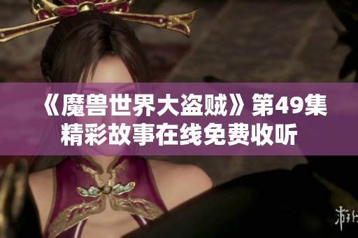 《魔兽世界大盗贼》第49集精彩故事在线免费收听