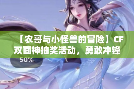 【农哥与小怪兽的冒险】CF双面神抽奖活动，勇敢冲锋的我为何成为冤种？