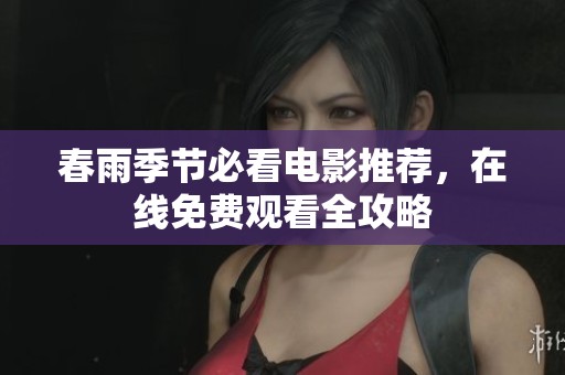 春雨季节必看电影推荐，在线免费观看全攻略