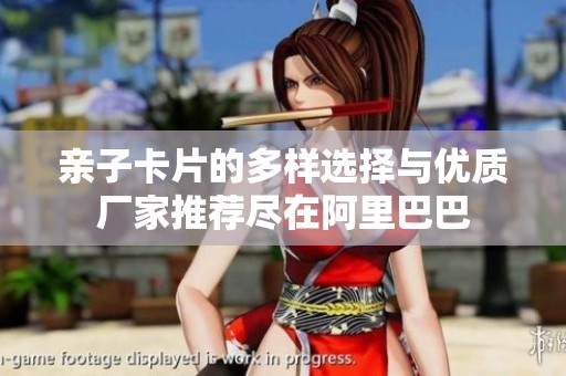 亲子卡片的多样选择与优质厂家推荐尽在阿里巴巴