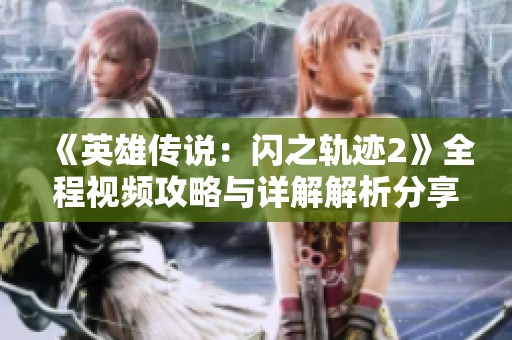 《英雄传说：闪之轨迹2》全程视频攻略与详解解析分享