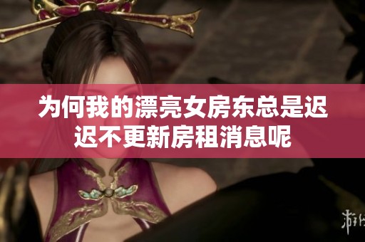 为何我的漂亮女房东总是迟迟不更新房租消息呢