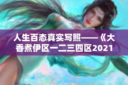 人生百态真实写照——《大香煮伊区一二三四区2021》电视剧深度解析与探讨