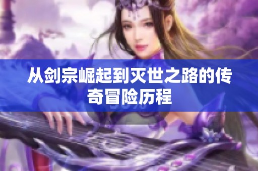 从剑宗崛起到灭世之路的传奇冒险历程