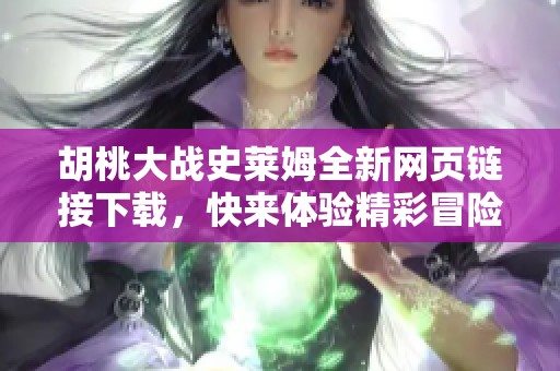 胡桃大战史莱姆全新网页链接下载，快来体验精彩冒险！