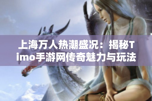 上海万人热潮盛况：揭秘Timo手游网传奇魅力与玩法