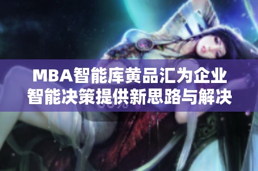 MBA智能库黄品汇为企业智能决策提供新思路与解决方案
