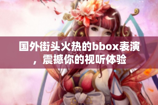 国外街头火热的bbox表演，震撼你的视听体验